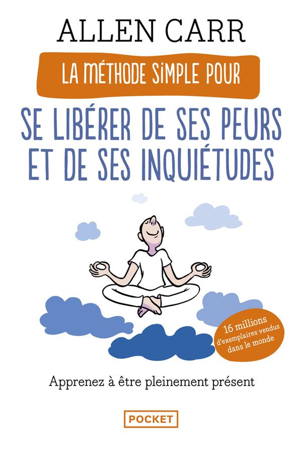 - LA METHODE SIMPLE POUR SE LIBERER DE SES PEURS ET DE SES INQUIETUDES - LA METHODE SIMPLE POUR SE LIBERER DE SES PEURS ET DE SES INQUIETUDES